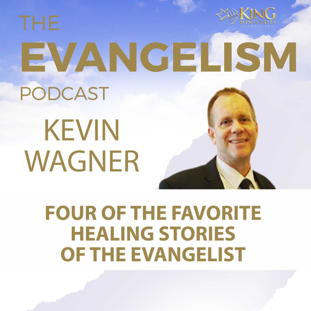 Kevin Wagner | Four Of The Favorite Healing Stories Of The Evangelist 24 Evangelism Podcast Kevin Wagner Four Of The Favorite Healing Stories