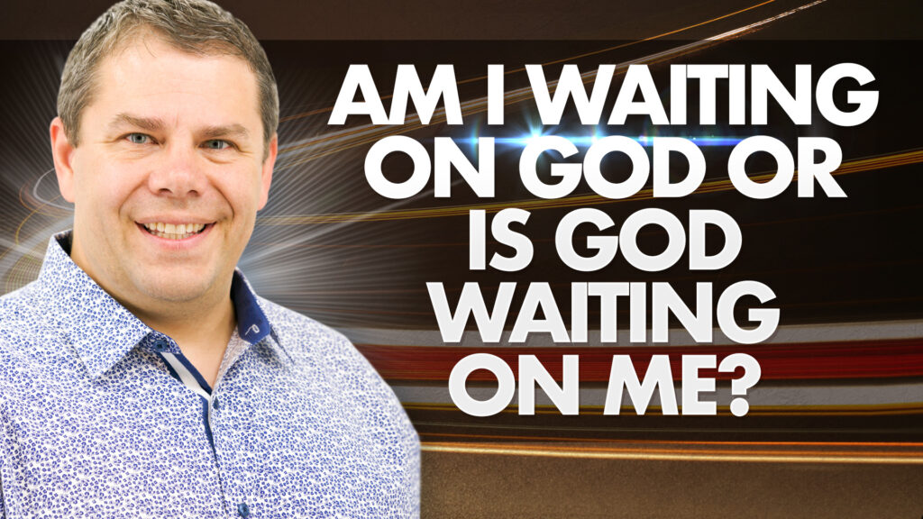 Fulfill Gods Will Am I Waiting On God Or Is God Waiting On Me