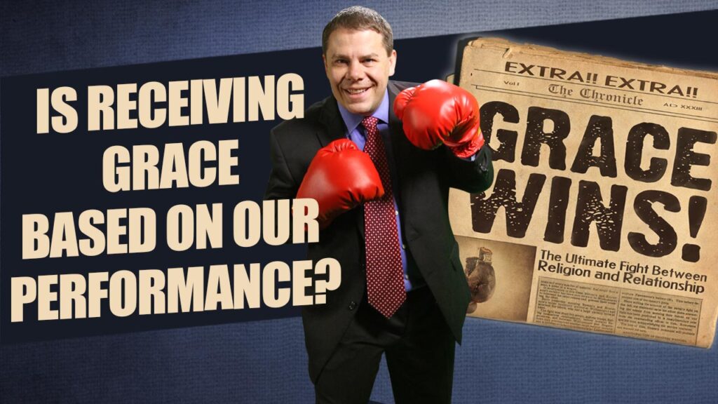 Grace Wins 39. Is Receiving Grace Based On Our Performance
