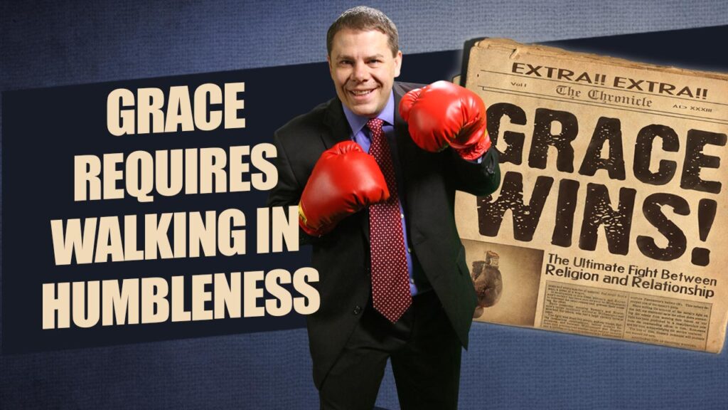 Grace Wins 45.Grace Requires Walking In Humbleness