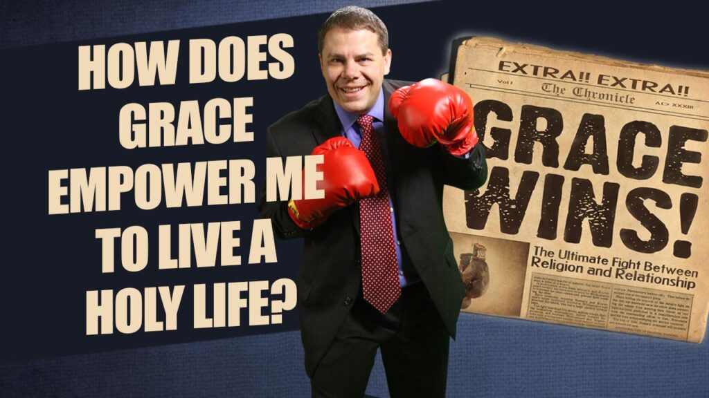 Grace Wins 46.How Does Grace Empower Me To Live A Holy Life