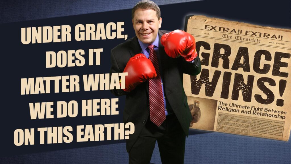Grace Wins 52.Under Grace Does It Matter What We Do Here On This Earth