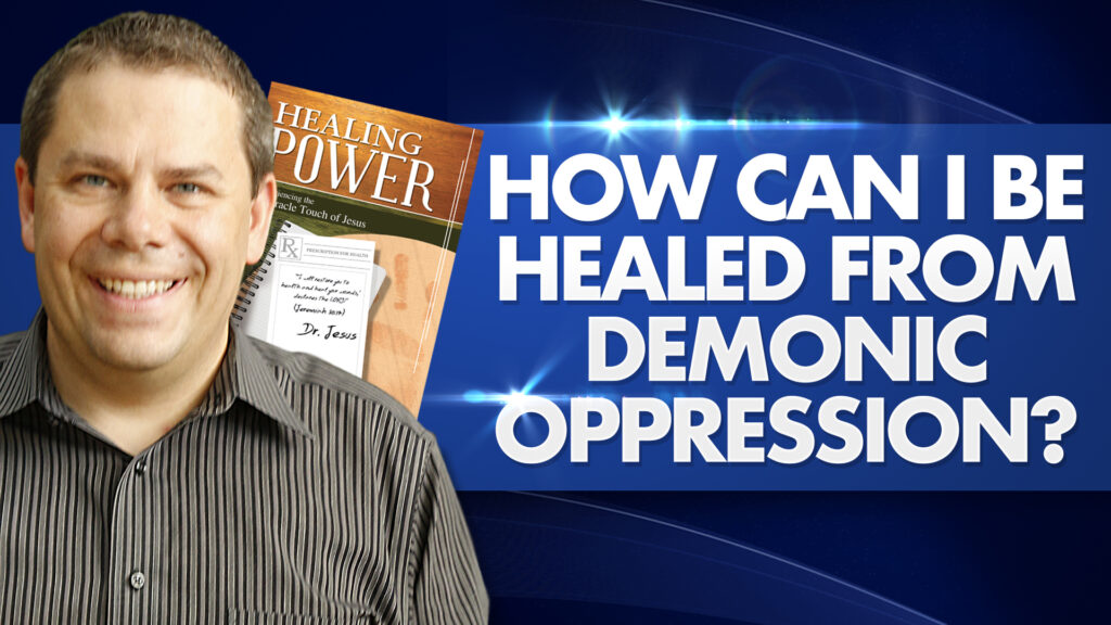 Healing Power | How Can I Be Healed From Demonic Oppression? 30 Healing Power How Can I Be Healed Fro Demonic Oppression
