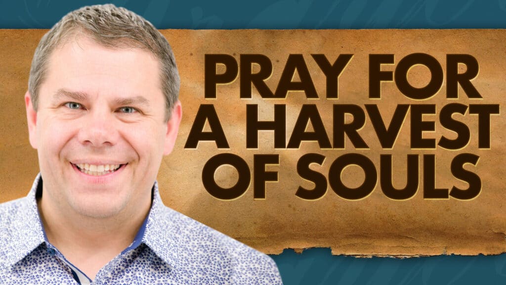 Power Of Prayer Pray For A Harvest Of Souls