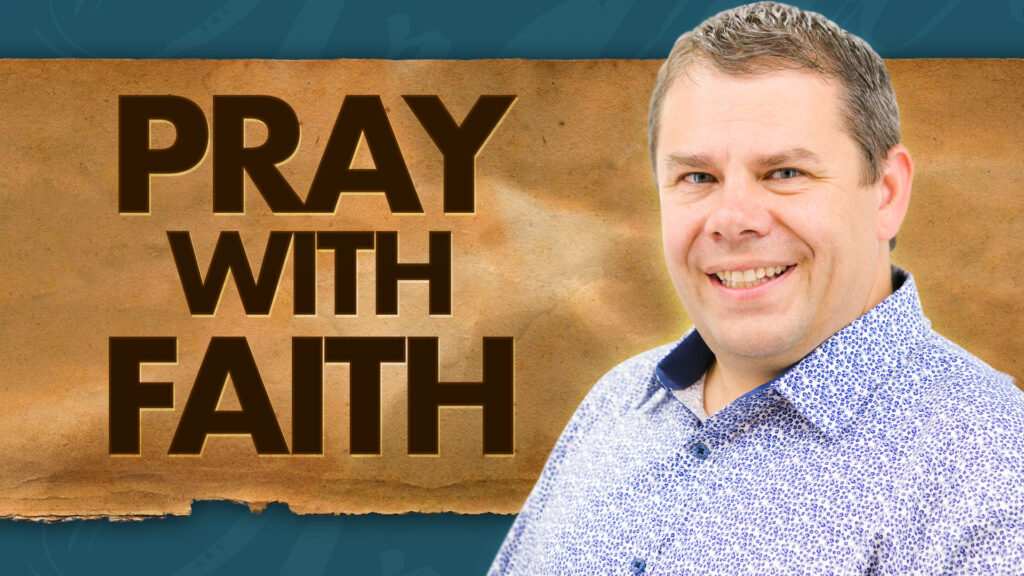 Power Of Prayer Pray With Faith Daniel King