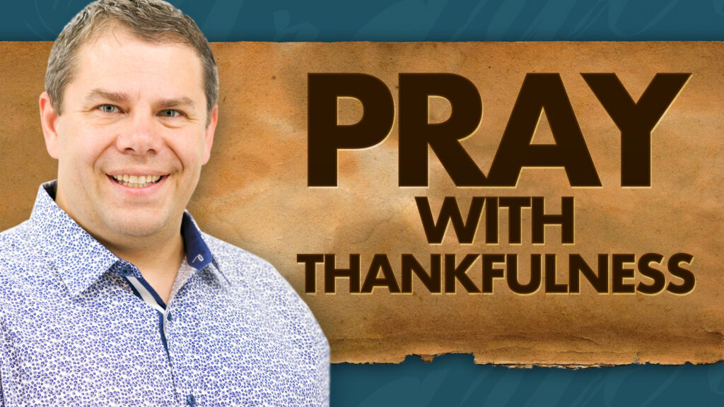 Power Of Prayer Pray With Thankfulness Daniel King