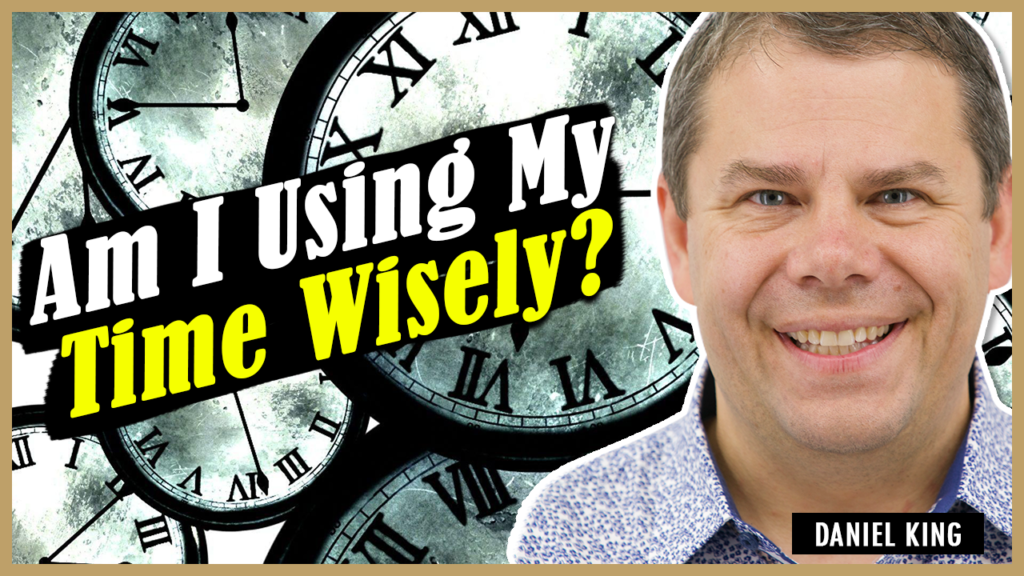 Daniel King Am I Using My Time Wisely